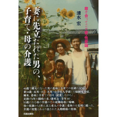 妻に先立たれた男の、子育て・母の介護　磨き合ってこそ愛・性愛論