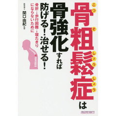 骨粗鬆症は骨強化すれば防げる！治せる！　骨折→歩行困難→寝たきりにならないために