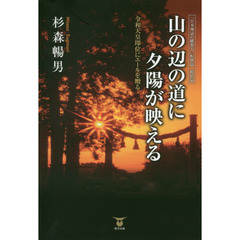 山の辺の道に夕陽が映える　日本神話の構想力　転換篇・総括篇　令和天皇即位にエールを贈る