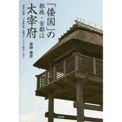 「倭国」の都城・首都は太宰府　“学者に質問”「七世紀以前首都がないヤマト朝廷」なぜ？