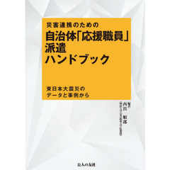 災害連携のための自治体「応援職員」派遣ハンドブック　東日本大震災のデータと事例から