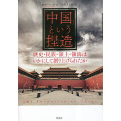「中国」という捏造　歴史・民族・領土・領海はいかにして創り上げられたか