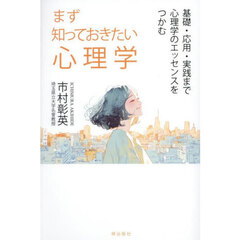 まず知っておきたい心理学　基礎・応用・実践まで心理学のエッセンスをつかむ