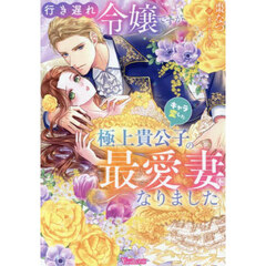 行き遅れ令嬢ですがキャラ変した極上貴公子の最愛妻になりました