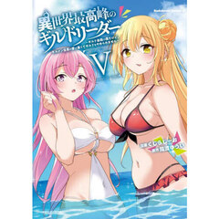異世界最高峰のギルドリーダー　ギルド最弱の僕だけど、ギルメン全員の愛が重くてギルドをやめられません　５