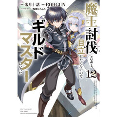 魔王討伐したあと、目立ちたくないのでギルドマスターになった　１２