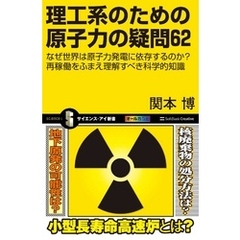 理工系のための原子力の疑問62　なぜ世界は原子力発電に依存するのか？ 再稼働をふまえ理解すべき科学的知識