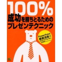 １００％成功を勝ちとるためのプレゼンテクニック　ＰｏｗｅｒＰｏｉｎｔ徹底活用！！　企画立案から、制作、実施、評価まで