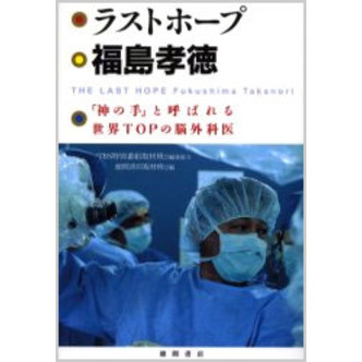 ラストホープ福島孝徳　「神の手」と呼ばれる世界ＴＯＰの脳外科医（単行本）