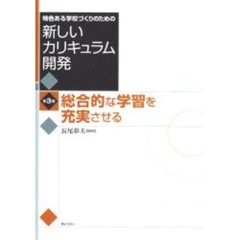特色ある学校づくりのための新しいカリキュラム開発　第３巻　総合的な学習を充実させる