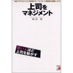 上司をマネジメント　会社でやりたいことが実現する、「大人の」人間関係を構築しよう！　賢い人ほど上司を動かす