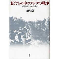 私たちの中のアジアの戦争　仏領インドシナの「日本人」