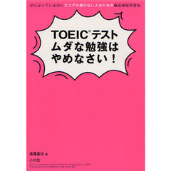 TOEIC（R）テスト ムダな勉強はやめなさい！: がんばっているのにスコアが伸びない人のための最速最短学習法