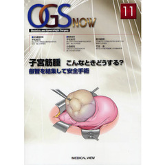 ＯＧＳ　ＮＯＷ　Ｏｂｓｔｅｔｒｉｃ　ａｎｄ　Ｇｙｎｅｃｏｌｏｇｉｃ　Ｓｕｒｇｅｒｙ　１１　子宮筋腫こんなときどうする？　叡智を結集して安全手術