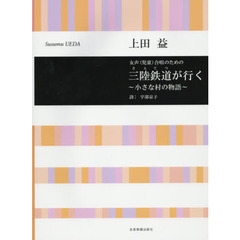 三陸鉄道（さんてつ）が行く～小さな村の物語～　女声〈児童〉合唱のための