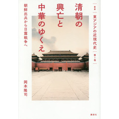 叢書東アジアの近現代史　第１巻　清朝の興亡と中華のゆくえ　朝鮮出兵から日露戦争へ
