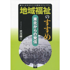 地域福祉のすすめ　暮らしの中からつくる福祉コミュニティ　東北からの発信