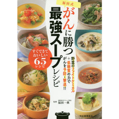 福田式がんに勝つ最強スープレシピ　野菜のファイトケミカル＋低糖質の力でがんを予防・撃退！！