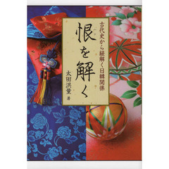 恨を解く　古代史から紐解く日韓関係