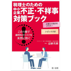 税理士のための中小企業の不正・不祥事対策ブック　この１冊で顧問先のリスクを未然に防ぐ！　弁護士の視点をプラス！トピックス別
