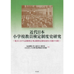 近代日本小学校教員検定制度史研究　地方における試験検定・無試験検定制度運用と受験の実際