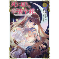 死に戻りの幸薄令嬢、今世では最恐ラスボスお義兄様に溺愛されてます　１０