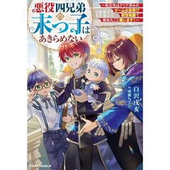 悪役四兄弟の末っ子はあきらめない～転生先はクリア済みのゲームの世界!?　前世知識で領地丸ごと救います！～