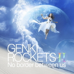 GENKI　ROCKETS　II?No　border　between　us?