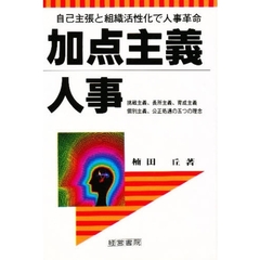 加点主義人事　自己主張と組織活性化で人事革命　挑戦主義、長所主義、育成主義、個別主義、公正処遇の五つの理念