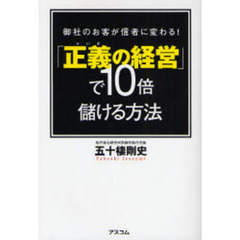 「正義の経営」で１０倍儲ける方法　御社のお客が信者に変わる！