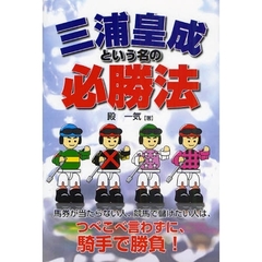 三浦皇成という名の必勝法　馬券が当たらない人、競馬で儲けたい人は、つべこべ言わずに、騎手で勝負！
