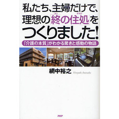私たち、主婦だけで、理想の「終の住処」をつくりました！　「介護の本質」がわかる驚きと感動の物語