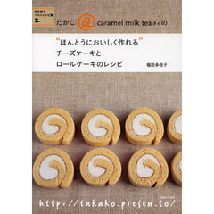 たかこ＠ｃａｒａｍｅｌ　ｍｉｌｋ　ｔｅａさんの“ほんとうにおいしく作れる”チーズケーキとロールケーキのレシピ