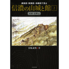 縄張図・断面図・鳥瞰図で見る信濃の山城と館　２　更埴・長野編