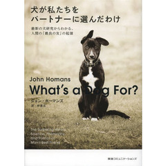 犬が私たちをパートナーに選んだわけ　最新の犬研究からわかる、人間の「最良の友」の起源