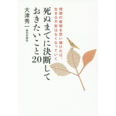 死ぬまでに決断しておきたいこと２０　理想の最期を思い描ければ、生きる不安はなくなっていく