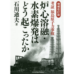 炉心溶融・水素爆発はどう起こったか　考証福島原子力事故　増補改訂版