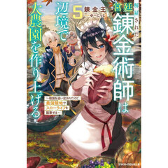 解雇された宮廷錬金術師は辺境で大農園を作り上げる　祖国を追い出されたけど、最強領地でスローライフを謳歌する　５