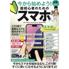 今から始めよう！ 超初心者のためのスマホ入門　 最初のスマホと一緒にどうぞ！2024年・最新版！