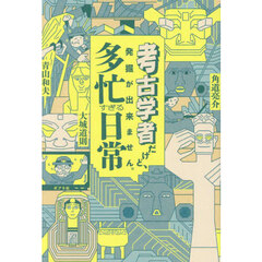 考古学者だけど、発掘が出来ません。多忙すぎる日常