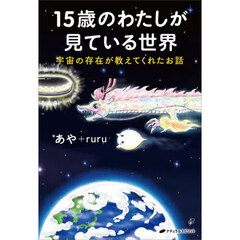 １５歳のわたしが見ている世界　宇宙の存在が教えてくれたお話