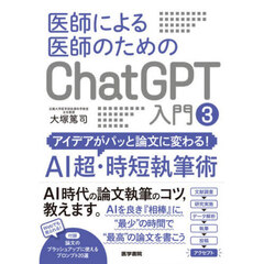 医師による医師のためのＣｈａｔＧＰＴ入門　３　アイデアがパッと論文に変わる！ＡＩ超・時短執筆術