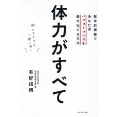 体力がすべて　医学的根拠であなたのパフォーマンスを最大化する方法　鍛えるよりも「使い方」