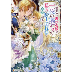 懲罰中の悪役令嬢は一夜の過ちで孤高の騎士団長様の専属に任命されました