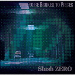 TO　BE　BROKEN　TO　PIECES