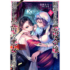 断罪された悪役令嬢は、逆行して完璧な悪女を目指す@COMIC 第6巻