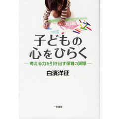子どもの心をひらく　考える力を引き出す保育の実際