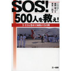ＳＯＳ！５００人を救え！　３・１１石巻市立病院の５日間