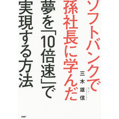 ソフトバンクで孫社長に学んだ夢を「１０倍速」で実現する方法