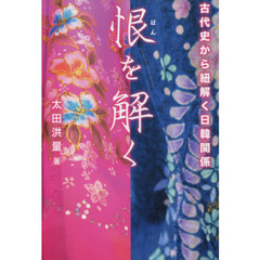恨を解く　古代史から紐解く日韓関係